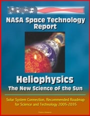 NASA Space Technology Report: Heliophysics - The New Science of the Sun-Solar System Connection, Recommended Roadmap for Science and Technology 2005-2035 Progressive Management
