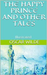 The Happy Prince and Other Tales - Illustrated Oscar Wilde