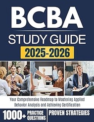 BCBA STUDY GUIDE 2025-2026: Your Comprehensive Roadmap to Mastering Applied Behavior Analysis and Ac