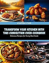 Transform Your Kitchen with This Convection Oven Cookbook: Delicious Recipes for Every Meal Guide