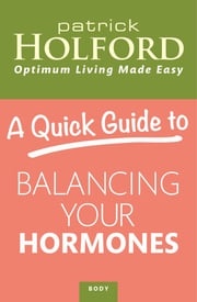 A Quick Guide to Balancing Your Hormones Patrick Holford BSc, DipION, FBANT