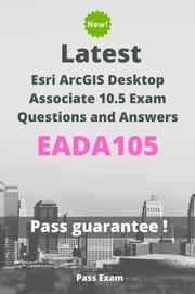 Latest Esri ArcGIS Desktop Associate 10.5 Exam EADA105 Questions and Answers Pass Exam