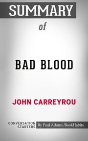 Summary of Bad Blood: Secrets and Lies in a Silicon Valley Startup Paul Adams