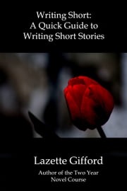 Writing Short: A Quick Guide to Writing Short Stories Lazette Gifford