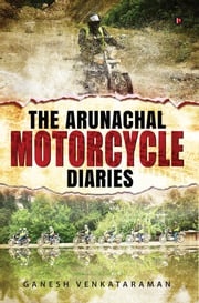 The Arunachal Motorcycle Diaries Ganesh Venkataraman