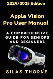 Apple vision Pro user Manual Silas Thorne