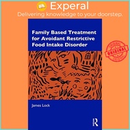 Family-Based Treatment for Avoidant/Restrictive Food Intake Disorder by James D. Lock (UK edition, p