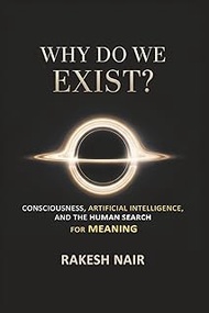 Why Do We Exist?: Consciousness, Artificial Intelligence, and Human Search for Meaning (THE GREAT QU
