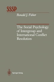 The Social Psychology of Intergroup and International Conflict Resolution Ronald J. Fisher