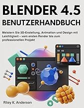 Blender 4.5 Benutzerhandbuch: Meistern Sie 3D-Erstellung, Animation und Design mit Leichtigkeit – vo