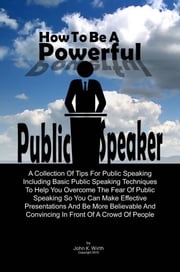 How To Be A Powerful Public Speaker John K. Wirth