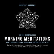 Guided Mindfulness Meditations For Chakra Healing, Opening&amp; Balancing (2 In 1) Courtney Harrows