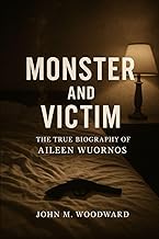 Monster and Victim: The True Biography of Aileen Wuornos