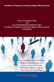 Certificate in Programme and Project Support Office Essentials Secrets To Acing The Exam and Successful Finding And Landing Your Next Certificate in Programme and Project Support Office Essentials Certified Job Cynthia Patrick