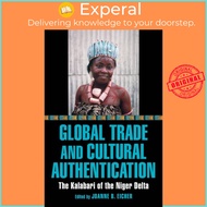 Global Trade and Cultural Authentication - The Kalabari of the Niger Delta by Joanne B. Eicher (UK e