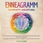 Enneagramm Komplett-Anleitung: Selbsterkenntnis und Persönlichkeitsentwicklung durch das Wissen über die 9 Menschentypen. So steigern Sie Ihre emotionale Intelligenz und lesen andere Menschen Frank Fehre