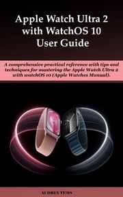 Apple Watch Ultra 2 with WatchOS 10 User Guide Audrey Tems