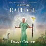 Méditation pour entrer en contact avec l’archange Raphaël Diana Cooper