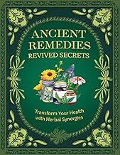 Ancient Remedies Revived Secrets; Transform Your Health with Herbal Synergies