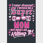 I Never Dreamed I Would Be A Super Cool Mom But Here I Am Killing It: Lined Notebook unique design for the Mom/Mum/Mother/Wife in your life.