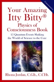 Your Amazing Itty Bitty® Physics of Consciousness Book Rhona Jordan C.GIt., C.CHt.