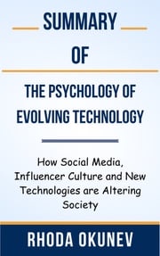 Summary Of The Psychology of Evolving Technology How Social Media, Influencer Culture and New Technologies are Altering Society by Rhoda Okunev Ideal Summary