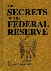 The Secrets of the Federal Reserve Eustace Mullins