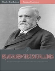 Inaugural Addresses: President Benjamin Harrisons First Inaugural Address (Illustrated) Benjamin Harrison