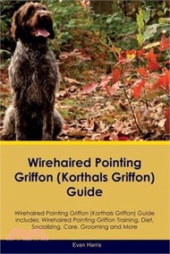 Wirehaired Pointing Griffon (Korthals Griffon) Guide Wirehaired Pointing Griffon Guide Includes: Wirehaired Pointing Griffon Training, Diet, Socializi
