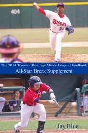 The 2014 Toronto Blue Jays Minor League Handbook: All-Star Break Supplement Jay Blue