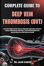 Complete Guide to Deep Vein Thrombosis (Dvt): Essential Insights On Risk Factors, Diagnostic Approac