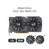 [1 ชุด] Fan Graphic Card  พัดลมการ์ดจอ ASUS รองรับ Strix RX470 570 580  พัดลม การ์ดจอ