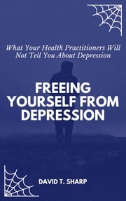 Freeing Yourself From Depression David T. Sharp