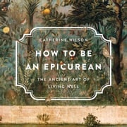 How to Be an Epicurean Catherine Wilson