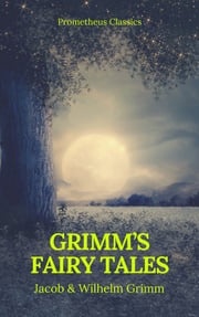 Grimm's Fairy Tales: Complete and Illustrated (Best Navigation, Active TOC) (Prometheus Classics) Jacob Grimm