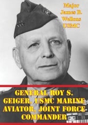 General Roy S. Geiger, USMC Marine Aviator, Joint Force Commander Major James B. Wellons USMC