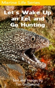 Let's Wake Up an Eel and Go Hunting Tim Grollimund