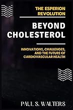 Beyond Cholesterol: The Esperion Revolution: Innovations, Challenges, and the Future of Cardiovascular Health
