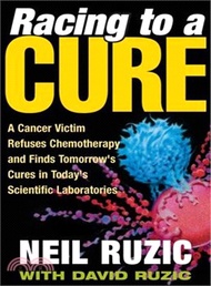 52458.Racing to a Cure ─ A Cancer Victim Refuses Chemotherapy And Finds Tomorrow's Cures in Today's Scientific Laboratories