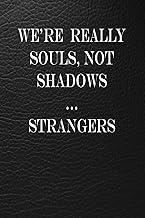 We’re really souls, not shadows ... strangers: Lined Notebook – A Beautiful 6x9'' Journal with 120 P