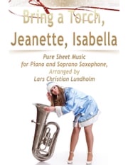Bring a Torch, Jeanette, Isabella Pure Sheet Music for Piano and Soprano Saxophone, Arranged by Lars Christian Lundholm Lars Christian Lundholm