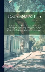 Louisiana As It Is: Its Topography and Material Resources; Its Cotton, Sugar Cane, Rice and Tobacco Fields; Its Corn and Grain Lands, Clim