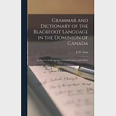 Grammar and Dictionary of the Blackfoot Language in the Dominion of Canada [microform]: for the Use of Missionaries, School-teachers, and Others