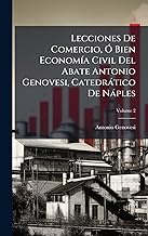 Lecciones De Comercio, Ã" Bien EconomÃ-a Civil Del Abate Antonio Genovesi, Catedràtico De Nàples
