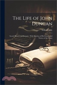 98203.The Life of John Duncan: Scotch Weaver and Botanist: With Sketches of His Friends and Notices of the Times