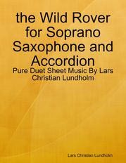 the Wild Rover for Soprano Saxophone and Accordion - Pure Duet Sheet Music By Lars Christian Lundholm Lars Christian Lundholm