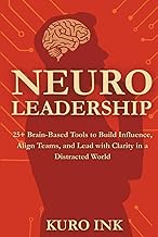 NEURO LEADERSHIP: 25+ Brain-Based Tools to Build Influence, Align Teams, and Lead with Clarity in a 