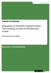 Rezension zu Friedrich Christian Delius 'Der Sonntag, an dem ich Weltmeister wurde.' Isabelle Strohkamp