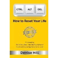 Ctrl Alt del : How to Reset Your Life by Denise Hill (paperback)