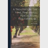 A Treatise On The Vine, Pine-apple, Peach, Plum, Nectarine &amp;c